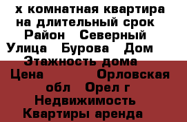 2-х комнатная квартира на длительный срок › Район ­ Северный › Улица ­ Бурова › Дом ­ 36 › Этажность дома ­ 10 › Цена ­ 8 500 - Орловская обл., Орел г. Недвижимость » Квартиры аренда   